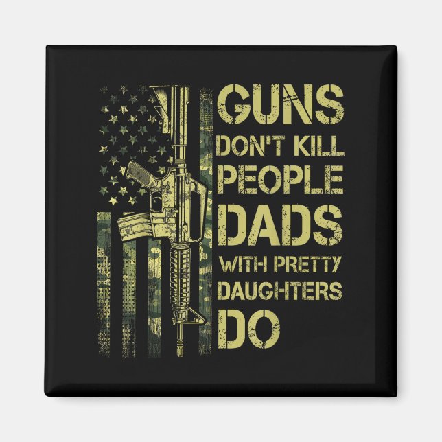 Guns Don't Kill People Dads With Pretty Daughters  Magnet (Front)