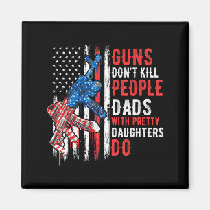 Guns Don't Kill People Dads With Pretty Daughters  Magnet