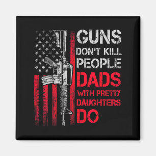 Guns Don't Kill People Dads With Pretty Daughters  Magnet