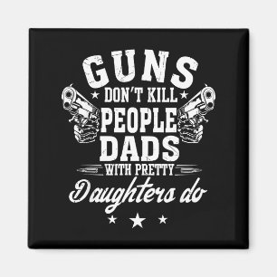 Guns Don't Kill People Dads With Pretty Daughters  Magnet