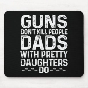 Guns Don't Kill People Dads With Pretty Daughters  Mouse Pad