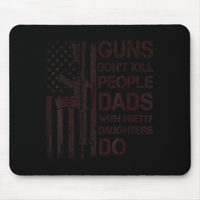 Guns Don't Kill People Dads With Pretty Daughters  Mouse Pad (Front)