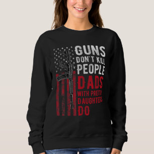 Guns Don't Kill People Dads With Pretty Daughters Sweatshirt