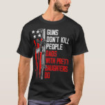 Guns Dont Kill People Dads With Pretty Daughters T-Shirt<br><div class="desc">Guns Dont Kill People Dads With Pretty Daughters Check out our family t shirts selection for the very best in unique or custom,  handmade pieces from our clothing shops.</div>