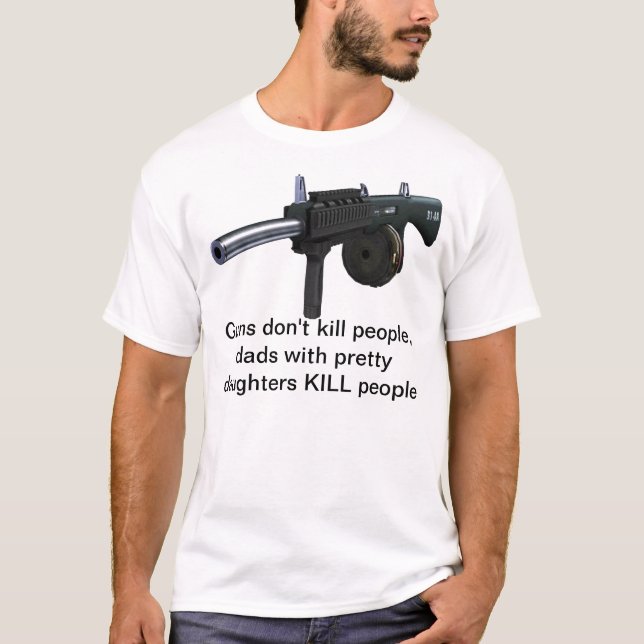 Guns Don't Kill People, Dads with Pretty Daughters T-Shirt (Front)
