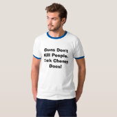 Guns Don't Kill People.  Dick Cheney Does. T-Shirt (Front Full)