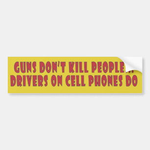 Guns Don't Kill People; Drivers on Cell Phones Do Bumper Sticker