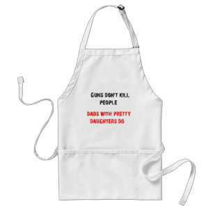 Guns don't kill people. For Dads with daughters Standard Apron