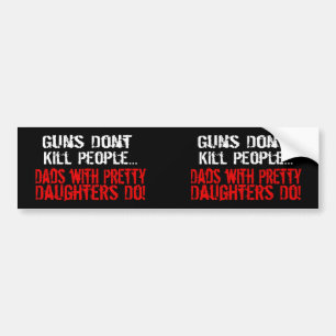 Guns Don't Kill People, Funny Dad/Daughter Bumper Sticker
