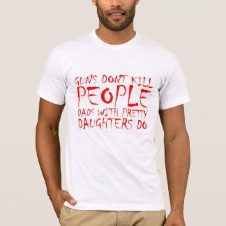 Guns Don't Kill People, Funny Dad Daughter TeeE Sh T-Shirt