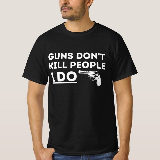 Guns Don't Kill People I Do T-Shirt (Front)