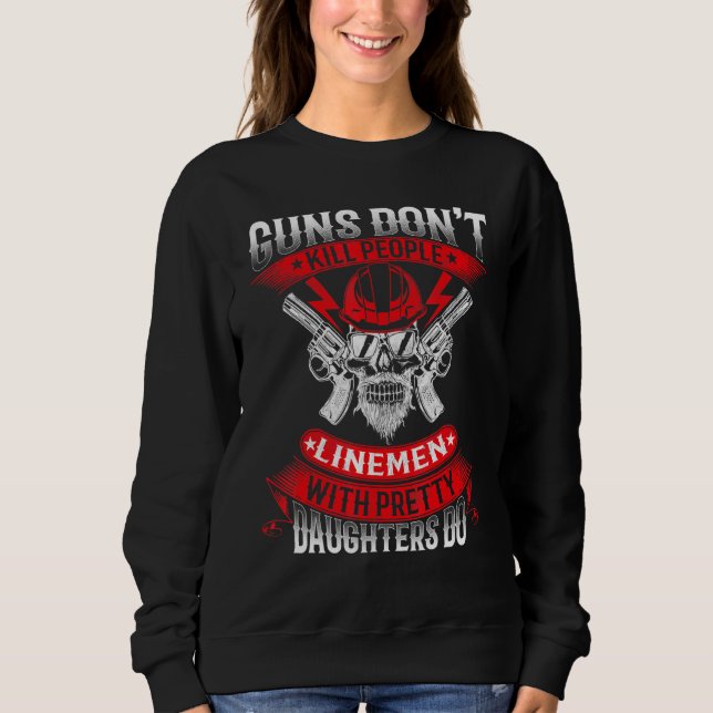 Guns Dont Kill People Linemen With Pretty Daughter Sweatshirt (Front)
