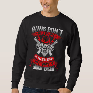 Guns Dont Kill People Linemen With Pretty Daughter Sweatshirt