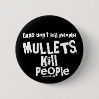 Guns don't kill people, MULLETS Kill People