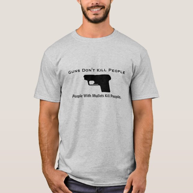 Guns Don't Kill People, People With Mullet... T-Shirt (Front)