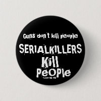 Guns don't kill people, SERIAL KILLERS Kill People