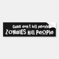 Guns don't kill people, ZOMBIES Kill People