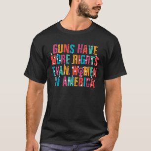 Guns Have More Rights Than Women In Usa T-Shirt