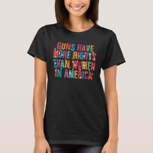 Guns Have More Rights Than Women In Usa T-Shirt
