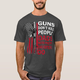 Guns nt Kill People Dads With Pretty Daughters T-Shirt