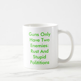 Guns Only Have Two Enemies: Rust AndStupid Poli... Coffee Mug