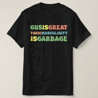 gus is great toxic masculinity is toxic T-Shirt