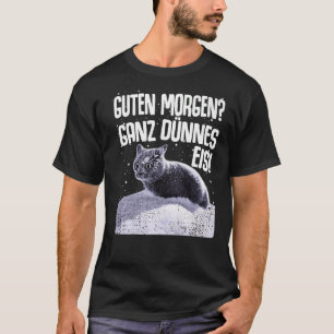 Guten Morgen Ganz thin ice Cat Saying T-Shirt