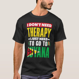 Guyana Guyanese Guyana Flag I Don't Need Therapy T-Shirt