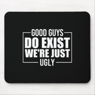 Guys Do Exist We're Just Ugly Funny Fathers Day Mouse Pad