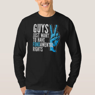 Guys Just Wanna Want To Have Fund Amental Rights F T-Shirt