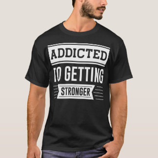 Gym Fitness Workout Addicted To Getting Stronger M T-Shirt