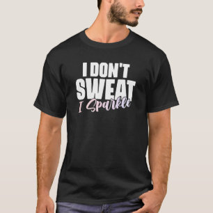 Gym Fitness Workout Don't Sweat I Sparkle Quote T-Shirt