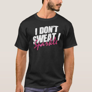 Gym Fitness Workout Funny Don't Sweat I Sparkle Qu T-Shirt