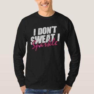 Gym Fitness Workout Funny Don't Sweat I Sparkle Qu T-Shirt