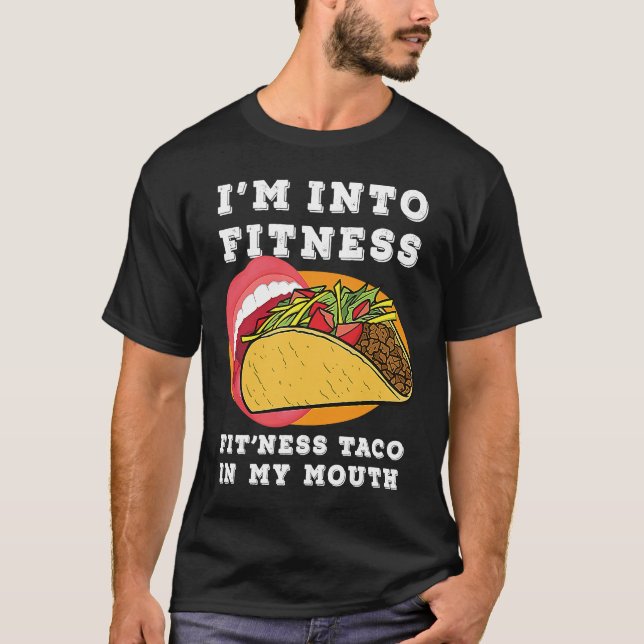 Gym Food  I'm Into Fitness Fit'ness Taco In My Mou T-Shirt (Front)