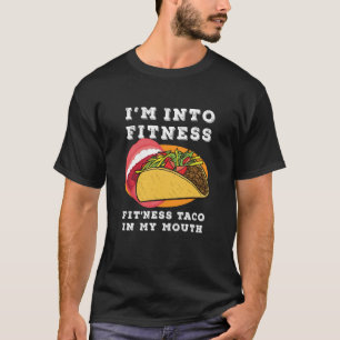 Gym Food I'm Into Fitness Fit'ness Taco In My Mout T-Shirt