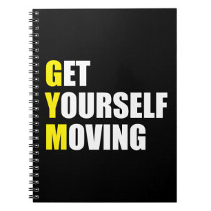 GYM - Get Yourself Moving - Workout Motivational Notebook