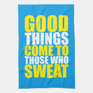 Gym, Good Things Come To Those Who Sweat - Workout Tea Towel