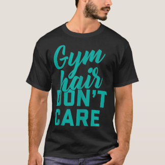 Gym Hair Dont e Funny Gym Workout Fitness  T-Shirt