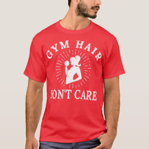 Gym Hair Donx27t Care Funny Funny Gym Workout for  T-Shirt
