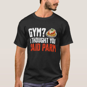 Gym I Thought You Said Chicken Parm Lover T-Shirt