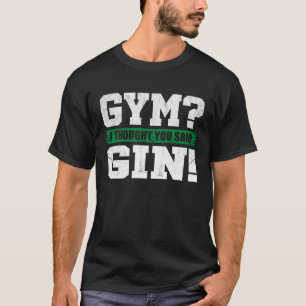 Gym I thought you said Gin Drinking T-Shirt
