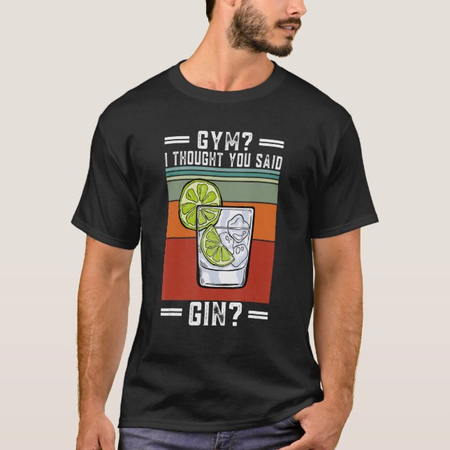     Gym I thought you said gin Gym T-Shirt (Front)