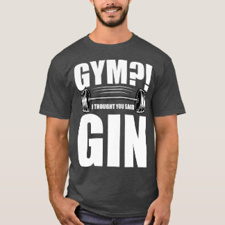 Gym I Thought You Said Gin T-Shirt