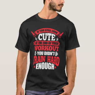 Gym If You Still Look Cute At The End Of Your Wor T-Shirt