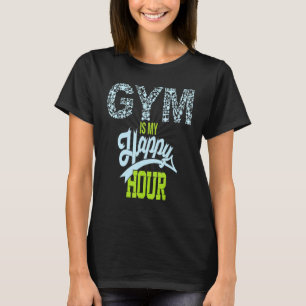 Gym Is My Happy Hour Gym Fitness T-Shirt