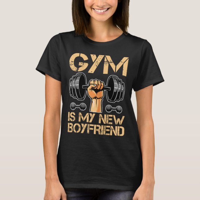 Gym Is My New Boyfriend Girl Bodybuilding Woman  T-Shirt (Front)