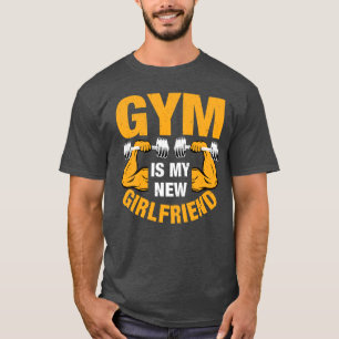 Gym is my new girlfriend T-Shirt