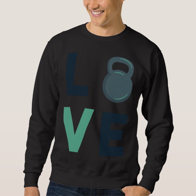 Gym Kettlebell Love Fitness Motivation Hard Work Sweatshirt (Front)