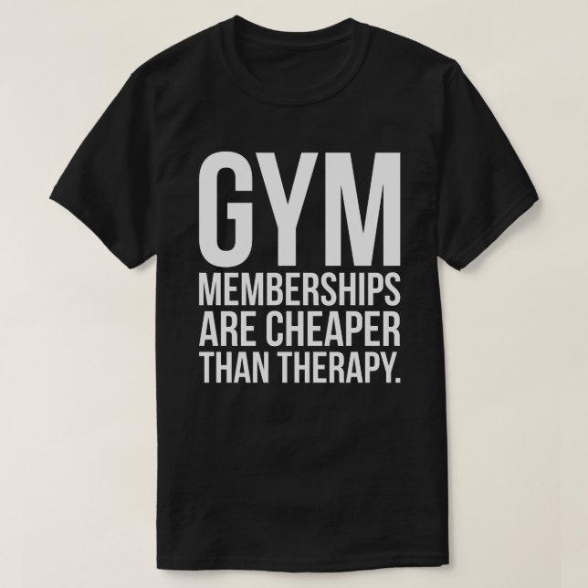 Gym Memberships Are Cheaper Than Therapy - Workout T-Shirt (Design Front)